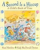 Hutchins, Hazel J.: A Second Is a Hiccup: A Child's Book of Time