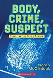 McClintock, Norah: Body, Crime, Suspect: Investigating Crime Scenes McClintock, Norah: Body, Crime, Suspect: Investigating Crime Scenes