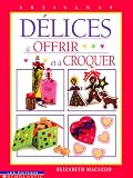 MacLeod, Elizabeth: Delices a Offrir et a Croquer
