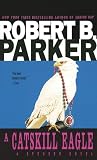 Parker, Robert B.: A Catskill Eagle: A Spenser Novel Parker, Robert B.: A Catskill Eagle: A Spenser Novel