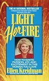 Kreidman, Ellen: Light Her Fire: How to Ignite Passion and Excitement in the Woman You Love