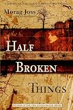Joss, Morag: Half Broken Things Joss, Morag: Half Broken Things