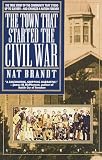 Brandt, Nat: The Town That Started the Civil War Brandt, Nat: The Town That Started the Civil War