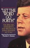Let the Word Go Forth: The Speeches, Statements, and Writings of John F. Kennedy 1947 to 1963 (0440504066) by Sorenson, Theodore C. Sorenson, Theodore C.: Let the Word Go Forth: The Speeches, Statements, and Writings of John F. Kennedy 1947 to 1963