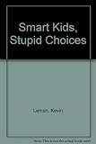 Leman, Kevin: Smart Kids, Stupid Choices