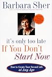 Sher, Barbara: It's Only Too Late If You Don't Start Now: How to Create Your Second Life at Any Age