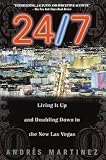 Martinez, Andres: 24/7: Living It Up and Doubling Down in the New Las Vegas