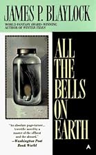 All the Bells on Earth by James P. Blaylock