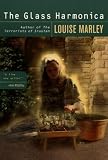 Marley, Louise: The Glass Harmonica : A Novel Marley, Louise: The Glass Harmonica : A Novel
