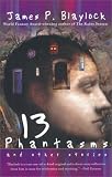 Blaylock, James P.: 13 Phantasms and Other Stories Blaylock, James P.: 13 Phantasms and Other Stories