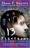 BLAYLOCK, JAMES R.: Thirteen Phantasms And Other Stories BLAYLOCK, JAMES R.: Thirteen Phantasms And Other Stories