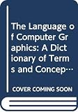 Vince, John: The Language of Computer Graphics: A Dictionary of Terms and Concepts Vince, John: The Language of Computer Graphics: A Dictionary of Terms and Concepts