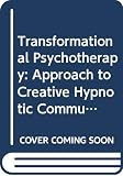 Phillips, Arthur: Transformational Psychotherapy: An Approach to Creative Hypnotic Communication Phillips, Arthur: Transformational Psychotherapy: An Approach to Creative Hypnotic Communication