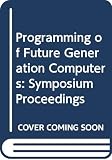 Nivat, M.: Programming of Future Generation Computers: Proceedings of the First Franco-Japanese Symposium on Programming of Future Generation Computers, Tokyo, Japan, 6-8 October 1986