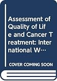 World Health Organization: Assessment of Quality of Life and Cancer Treatment: Proceedings of the International Workshop on Quality of Life Assessment and Cancer Treatment, Milan, 11-13 December 1985 World Health Organization: Assessment of Quality of Life and Cancer Treatment: Proceedings of the International Workshop on Quality of Life Assessment and Cancer Treatment, Milan, 11-13 December 1985