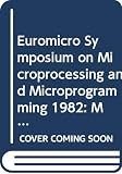 Euromicro: Microsystems: Architecture, Integration, and Use Eighth EUROMICRO Symposium on Microprocessing and Microprogramming, Antwerp, December 9-10, 1982 Euromicro: Microsystems: Architecture, Integration, and Use Eighth EUROMICRO Symposium on Microprocessing and Microprogramming, Antwerp, December 9-10, 1982
