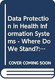 World Health Organization: Data Protection in Health Information Systems--Where Do We Stand: Proceedings of the IFIP-IMIA WG 4 Working Conference on Data Protection in Health Information Systems, Kiel F.R.G., September 7-10, 1982 World Health Organization: Data Protection in Health Information Systems--Where Do We Stand: Proceedings of the IFIP-IMIA WG 4 Working Conference on Data Protection in Health Information Systems, Kiel F.R.G., September 7-10, 1982