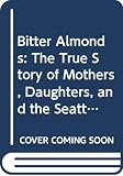 Olsen, Gregg: Bitter Almonds : The True Story of Mothers, Daughters and the Seattle Cyanide Murders Olsen, Gregg: Bitter Almonds : The True Story of Mothers, Daughters and the Seattle Cyanide Murders