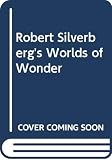 Silverberg, Robert: Robert Silverberg's Worlds of Wonder Silverberg, Robert: Robert Silverberg's Worlds of Wonder