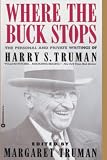 Truman, Harry S.: Where the Buck Stops: The Personal and Private Writings of Harry S. Truman Truman, Harry S.: Where the Buck Stops: The Personal and Private Writings of Harry S. Truman