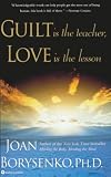 Borysenko, Joan: Guilt Is the Teacher, Love Is the Lesson