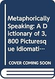 Renton, N. E.: Metaphorically Speaking: A Dictionary of 3,800 Picturesque Idiomatic Expressions Renton, N. E.: Metaphorically Speaking: A Dictionary of 3,800 Picturesque Idiomatic Expressions