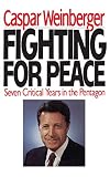Weinberger, Caspar: Fighting for Peace: Seven Critical Years in the Pentagon