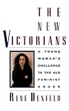 Denfeld, Rene: The New Victorians: A Young Woman's Challenge to the Old Feminist Order Denfeld, Rene: The New Victorians: A Young Woman's Challenge to the Old Feminist Order