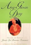 Foveaux, Jessie Lee Brown: Any Given Day: The Life and Times of Jessie Lee Brown Foveaux Foveaux, Jessie Lee Brown: Any Given Day: The Life and Times of Jessie Lee Brown Foveaux