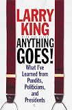 King, Larry: Anything Goes: What I've Learned from Pundits, Politicians And Presidents King, Larry: Anything Goes: What I've Learned from Pundits, Politicians And Presidents
