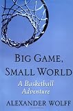Wolff, Alexander: Big Game, Small World: A Basketball Adventure Wolff, Alexander: Big Game, Small World: A Basketball Adventure