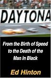 Hinton, Ed: Daytona: From the Birth of Speed to the Death of the Man in Black Hinton, Ed: Daytona: From the Birth of Speed to the Death of the Man in Black