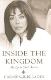 Bin Ladin, Carmen: Inside The Kingdom: My Life In Saudi Arabia Bin Ladin, Carmen: Inside The Kingdom: My Life In Saudi Arabia