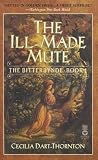 Dart-Thornton, Cecilia: The Ill-Made Mute Dart-Thornton, Cecilia: The Ill-Made Mute