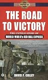 Colley, David P.: The Road to Victory: The Untold Story of World War II's Red Ball Express Colley, David P.: The Road to Victory: The Untold Story of World War II's Red Ball Express