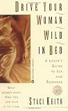 Keith, Staci: Drive Your Women Wild in Bed : A Lover's Guide to Sex and Romance Keith, Staci: Drive Your Women Wild in Bed : A Lover's Guide to Sex and Romance
