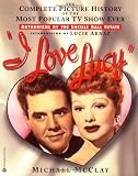 McClay, Michael: I Love Lucy: The Complete Picture History of the Most Popular TV Show Ever McClay, Michael: I Love Lucy: The Complete Picture History of the Most Popular TV Show Ever