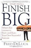 DeLuca, Fred W.: Start Small, Finish Big : Fifteen Key Lessons to Start--and Run--Your Own Successful Business