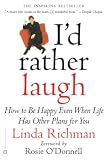 Richman, Linda: I'd Rather Laugh: How to Be Happy Even When Life Has Other Plans for You Richman, Linda: I'd Rather Laugh: How to Be Happy Even When Life Has Other Plans for You