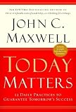 Maxwell, John C.: Today Matters: 12 Daily Practices To Guarantee Tomorrow's Success
