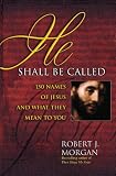 Morgan, Robert: He Shall Be Called: 150 Names of Jesus and What They Mean to You Morgan, Robert: He Shall Be Called: 150 Names of Jesus and What They Mean to You