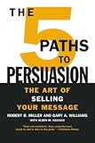 Miller, Robert: The 5 Paths to Persuasion: The Art of Selling Your Message