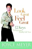 Meyer, Joyce: Look Great, Feel Great: 12 Keys to Enjoying a Healthy Life Now Meyer, Joyce: Look Great, Feel Great: 12 Keys to Enjoying a Healthy Life Now