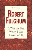 Fulghum, Robert: It Was on Fire When I Lay down on It Fulghum, Robert: It Was on Fire When I Lay down on It