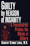 Lewis, Dorothy Otnow: Guilty by Reason of Insanity : A Psychiatrist Explores the Minds of Killers