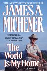 Michener, James A.: The World Is My Home : A Memoir Michener, James A.: The World Is My Home : A Memoir