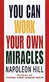 Hill, Napoleon: You Can Work Your Own Miracles Hill, Napoleon: You Can Work Your Own Miracles