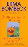 Bombeck, Erma: If Life Is a Bowl of Cherries, What Am I Doing in the Pits Bombeck, Erma: If Life Is a Bowl of Cherries, What Am I Doing in the Pits