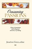 Green, Jonathan: Consuming Passions: A Feast of Quotations Celebrating Food and the Art of Dining Green, Jonathan: Consuming Passions: A Feast of Quotations Celebrating Food and the Art of Dining