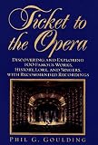 Goulding, Phil: Ticket to the Opera : Discovering and Exploring 100 Famous Works, History, Lore and Singers Goulding, Phil: Ticket to the Opera : Discovering and Exploring 100 Famous Works, History, Lore and Singers